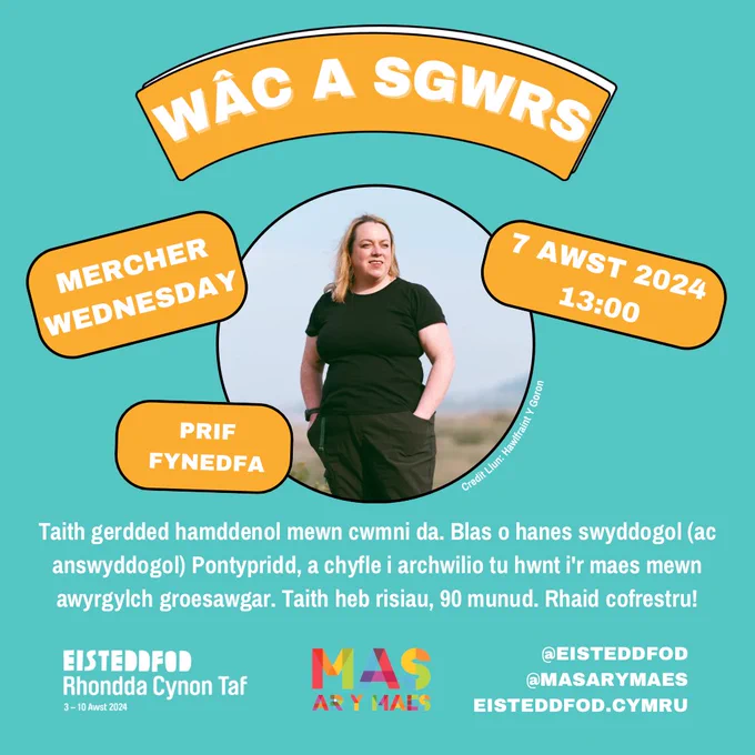 Ar gefndir glas, gwybodaeth yn wyn (tu fewn bocsys melyn) am ‘Wâc a Sgwrs’ gyda Sara Huws, taith gerdded hamddenol mewn cwmni da. Blas o hanes swyddogol (ac answyddogol) Pontypridd, a chyfle i archwilio tu hwnt i'r maes mewn awyrgylch groesawgar. Taith heb risiau, 90 munud. Cynhwysir gwybodaeth angenrheidiol: diwrnod (Mercher), dyddiad (07/08/2024), amser (13:00) a’i lleoliad (Prif Fynedfa), a delwedd o Sara Huws ei hun. Rhaid cofrestru ymlaen llaw ar EventBrite.