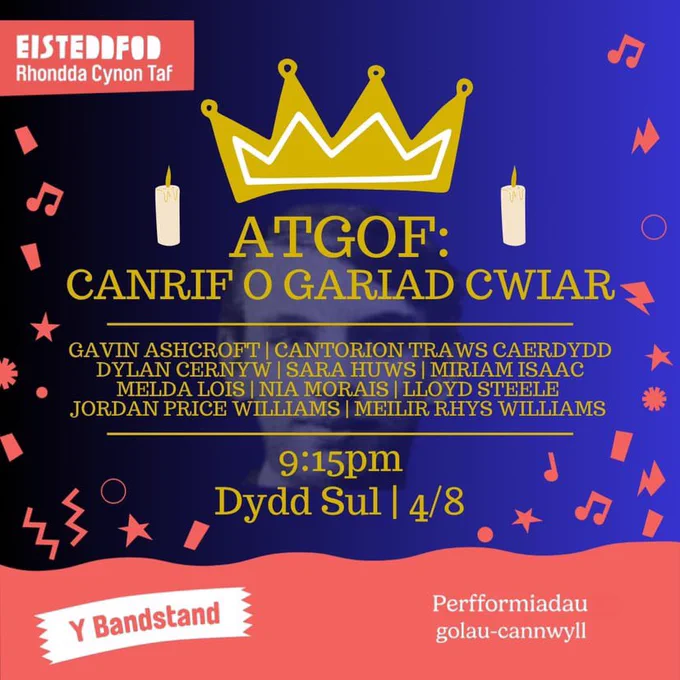 Delwedd o goron aur gyda gwybodaeth angenrheidiol am ‘Atgof: Canrif o Gariad Cwiar’, perfformiadau golau-canwyll yn dathlu canmlynedd ers llwyddiant bardd LHDTC  Prosser Rhys. Bu’r digwyddiad yn cynnwys rhaniadau a pherfformiad gan Gavin Ashcroft, Cantorion Traws Caerdydd, Dylan Cernyw, Sara Huws, Miriam Isaac, Melda Lois, Nia Morais, Lloyd Steele, Jordan Price Williams a Meilir Rhys Williams. Cynhwysir gwybodaeth angenrheidiol: amser (21:15), diwrnod (Sul), dyddiad (04/08) a’r lleoliad (Y Bandstand).