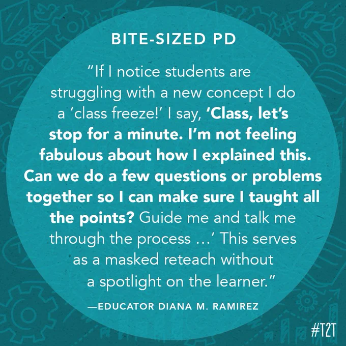 "If I notice students are struggling with a new concept I do a 'class freeze!' I say, 'Class, let's stop for a minute. I'm not feeling fabulous about how I explained this. Can we do a few questions or problems together so I can make sure I taught all the points? Guide me and talk me through the process ... ' This serves as a masked reteach without a spotlight on the learner." —Educator Diana M. Ramirez