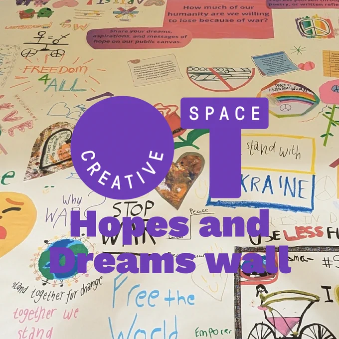 Background of large poster with peoples messages of hope, peace and stop war. Text on Top reads OT creative space Hopes and Dreams wall