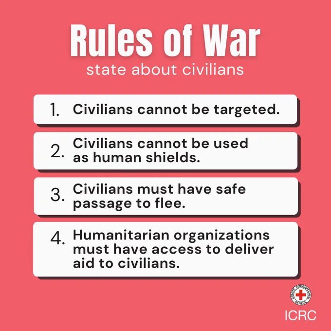 Rules of war state about civilians 1. Civilians cannot be targeted. 2. Civilians cannot be used as human shields. 3.  Civilians must have safe passage to flee. 4. Humanitarian organizations must have access to deliver aid to civilians.