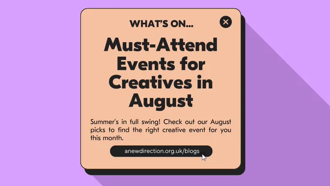 What's On / Must Attend Events for Creatives in August / Summer’s in full swing! / Check out our August picks to find the right creative event for you this month.