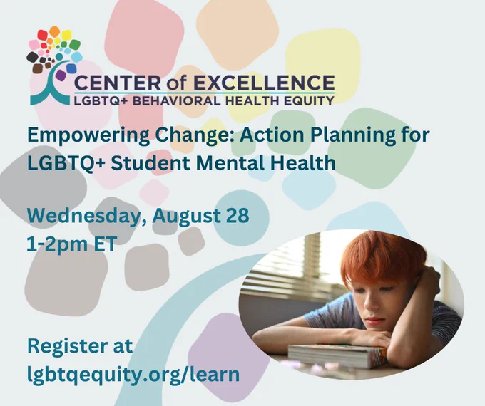 Flyer image titled "Empowering Change: Action Planning for LGBTQ  Student Mental Health; Wednesday, August 28, 1-2 pm ET" with an image of a student with their head down and on a textbook. 