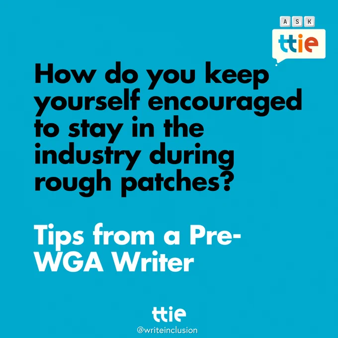Blue graphic with black and white text that reads: "How do you keep yourself encouraged to stay in the industry during rough patches? Tips from a Pre-WGA Writer" with the Think Tank for Inclusion and Equity logo and its social media handle @writeinclusion below.