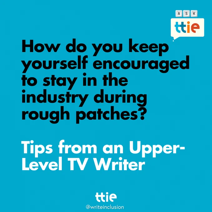 Blue graphic with black and white text that reads: "How do you keep yourself encouraged to stay in the industry during rough patches? Tips from an Upper-Level TV Writer" with the Think Tank for Inclusion and Equity logo and its social media handle @writeinclusion below.