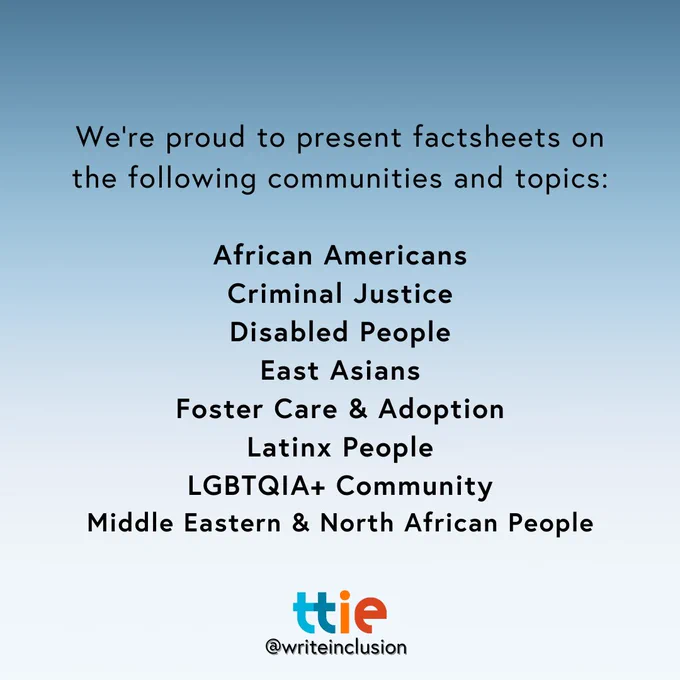 Blue graphic with black text that reads: "We’re proud to present factsheets on the following communities and topics:

African Americans
Criminal Justice
Disabled People
East Asians
Foster Care & Adoption
Latinx People
LGBTQIA  Community
Middle Eastern & North African People" with the Think Tank for Inclusion and Equity logo and its social media handle @writeinclusion below.