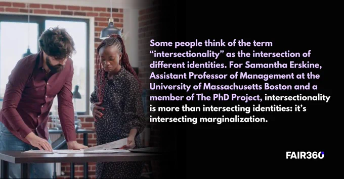 Graphic of pregnant woman standing next to a person collaborating on a project. Adjacent to text reading: Some people think of the term “intersectionality” as the intersection of different identities. For Samantha Erskine, Assistant Professor of Management at the University of Massachusetts Boston and a member of The PhD Project, intersectionality is more than intersecting identities: it’s intersecting marginalization.

