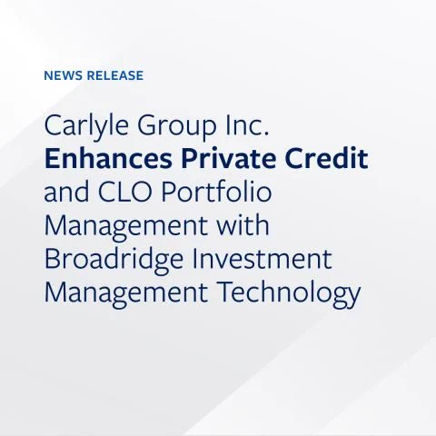Broadridge Enhances Carlyle’s Private Credit and CLO Portfolio Management Operations