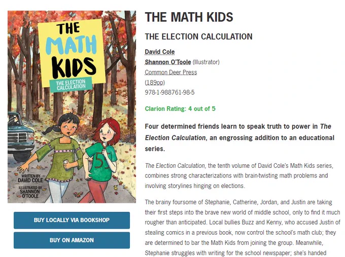 ⭐REVIEW: The Math Kids The Election Calculation by David Cole and illustrated by Shannon O'Toole

"A clever mystery novel populated by a warmhearted friend group, The Election Calculation proves that when it comes to wholesome, brainy entertainment, the Math Kids are tops."

Read the full review: https://www.forewordreviews.com/reviews/the-math-kids-9781988761985/