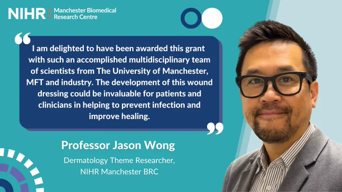 "I am delighted to have been awarded this grant with such an accomplished multidisciplinary team of scientists from The University of Manchester, MFT and industry. The development of this wound dressing could be invaluable for patients and clinicians in helping to prevent infection and improve healing."

Professor Jason Wong, Dermatology Theme Researcher, NIHR Manchester BRC