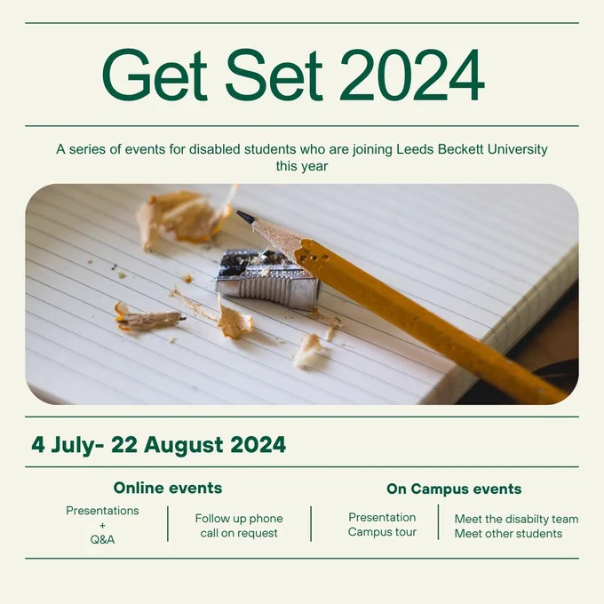 Get Set 2024. A series of events fro disabled stuetns who are joining Leeds Beckett University this year.
On campus events - Presentation, Campus Tour, Meet the disability team, Meet other students.