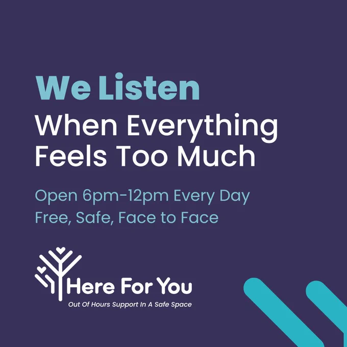 Purple background and text. Text reads: We listen when everything feels too much. Open 6pm–12pm every day. Free, safe, face to face. Here for You, out of hours support in a safe space.