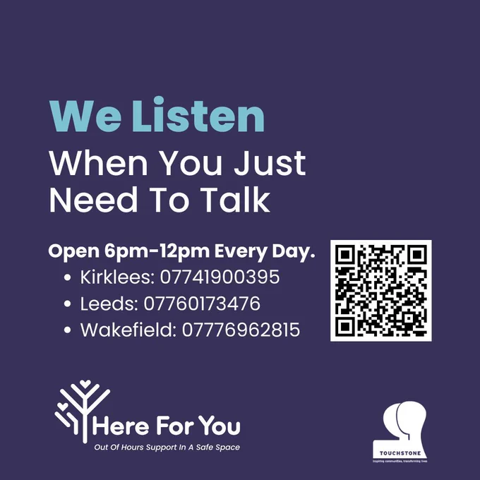 Purple background, text and QR code. Text reads: We listen when you just need to talk. Open 6pm–12pm every day. Kirklees: 07741900395; Leeds: 07760173476; Wakefield: 07776962815. Here for You, out of hours support in a safe space.