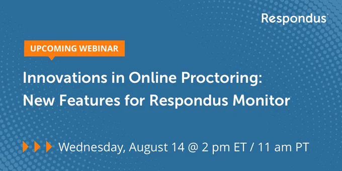A blue background with white text that says: Upcoming webinar. Innovations in Online Proctoring: New Features for Respondus Monitor. Wednesday, August 14 @ 2 pm ET / 11 am PT