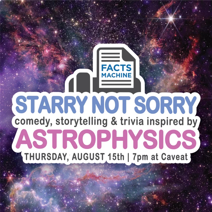Foreground is the facts machine logo along with the text: Starry Not Sorry, comedy, storytelling, and trivia inspired by Astrophysics, Thursday, August 15th, 7pm at Caveat. Background is an image of a purple and red nebula as well as stars in and around it.