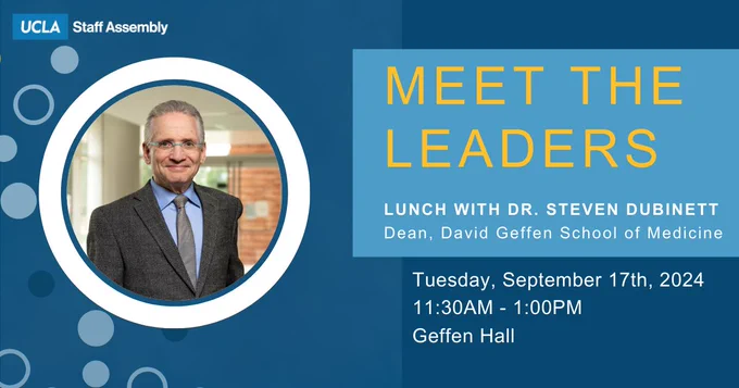UCLA Staff Assembly Meet the Leaders lunch with Dr. Steven Dubinett, Tuesday, September 17, 11:30 am to 1:00 pm in Geffen Hall.