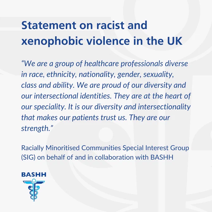 Statement on racist and xenophobic violence in the UK 

“We are a group of healthcare professionals diverse in race, ethnicity, nationality, gender, sexuality, class and ability. We are proud of our diversity and our intersectional identities. They are at the heart of our speciality. It is our diversity and intersectionality that makes our patients trust us. They are our strength.”

Racially Minoritised Communities Special Interest Group (SIG) on behalf of and in collaboration with BASHH