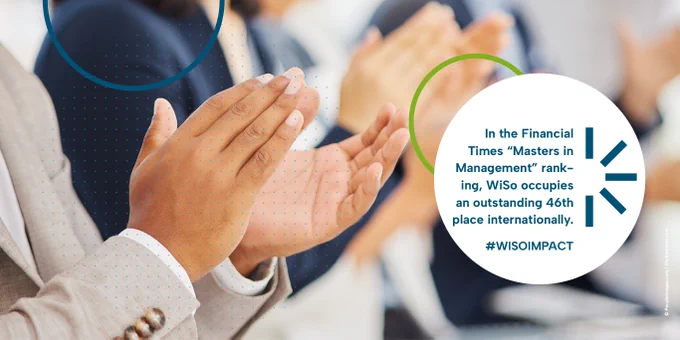 Text: In the Financial Times "Masters in
Management" ranking, WiSo occupies an outstanding 46th place internationally.
#WISOIMPACT