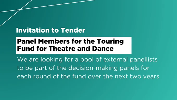 Invitation to Tender. Panel Members for the Touring Fund for Theatre and Dance. We are looking for a pool of external panellists to be part of the decision-making panels for each round of the fund over the next two years.