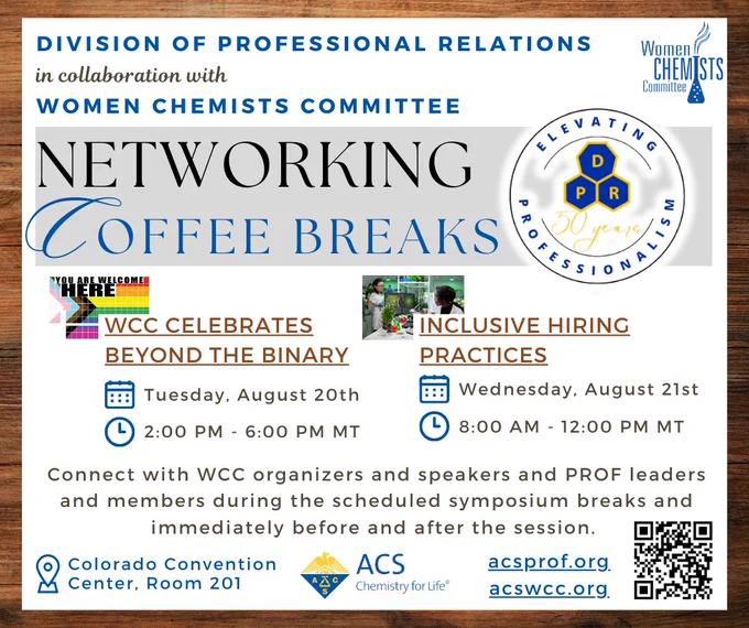 A flyer for PROF/WCC collaborative event at ACS Fall meeting

DIVISION OF PROFESSIONAL RELATIONS
in collaboration with
WOMEN CHEMISTS COMMITTEE
NETWORKING COFFEE BREAKS


WCC CELEBRATES
BEYOND THE BINARY
Tuesday, August 20th
2:00 PM - 6:00 PM MT
 
INCLUSIVE HIRING
PRACTICES
Wednesday, August 21st
8:00 AM - 12:00 PM MT

Connect with WCC organizers and speakers and PROF leaders and members during the scheduled symposium breaks and immediately before and after the session.
