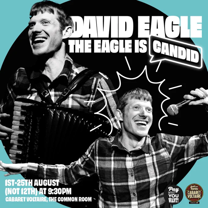 A light blue square with a black circle and two black and white photos of David he is smiling in both and wearing his customary checked shirt. One he is wearing his accordion and the other he’s holding a mic. The show details are listed as 21:30 Cabaret Voltaire with Just The Tonic each night but the 12th. £8 / £6 concessions or pay what you feel.