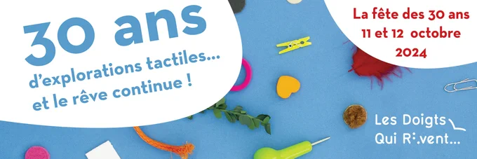 30 ans d'explorations tactiles et le rêve continue ! les 11 et 12 octobre 2024