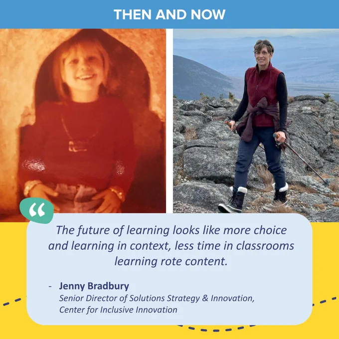 Then and Now in the top banner. Childhood photo on the left, current photo on the right. The quote from Jenny Bradbury, senior director of solutions strategy & innovation, Center for Inclusive Innovation reads as follows: "The future of learning looks like more choice and learning in context, less time in classrooms learning rote content."
