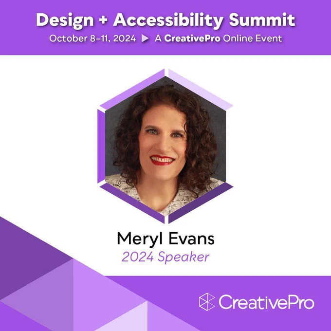 Design   Accessibility Summit. Oct 8-11, 2024. A CreativePro Online event. Meryl Evans 2024 speaker