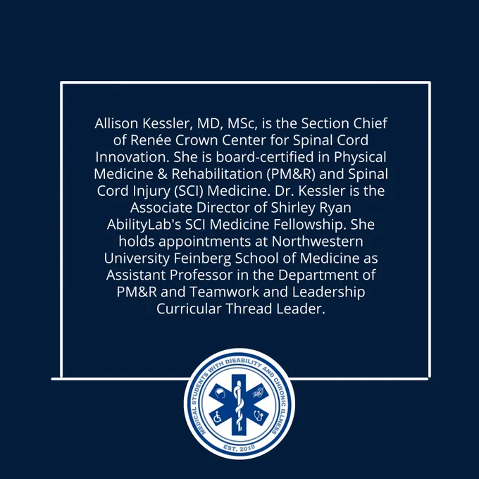  Navy background with white outlined box and white text: "Allison Kessler, MD, MSc, is the Section Chief of Renée Crown Center for Spinal Cord Innovation. She is board-certified in Physical Medicine & Rehabilitation (PM&R) and Spinal Cord Injury (SCI) Medicine. Dr. Kessler is the Associate Director of Shirley Ryan AbilityLab's SCI Medicine Fellowship. She holds appointments at Northwestern University Feinberg School of Medicine as Assistant Professor in the Department of PM&R and Teamwork and Leadership Curricular Thread Leader.”