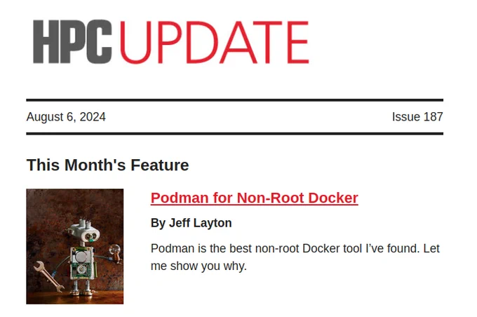 HPC UPDATE | August 6, 2024 | Issue 187 | This Month's Feature: Podman for Non-Root Docker by Jeff Layton -- Podman is the best non-root Docker tool I’ve found. Let me show you why.