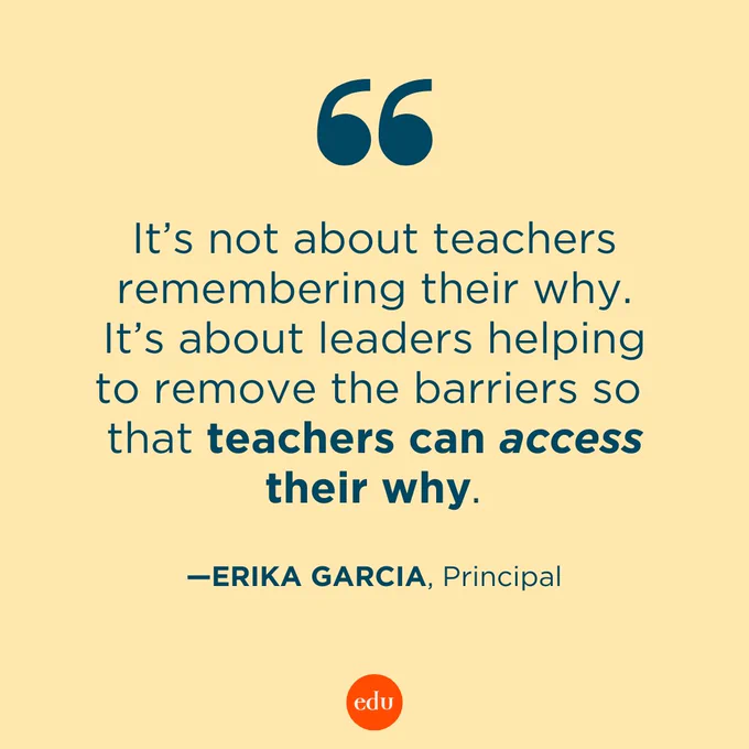 “It’s not about teachers remembering their why. It’s about leaders helping to remove the barriers so that teachers can access their why.” —Erika Garcia, Principal