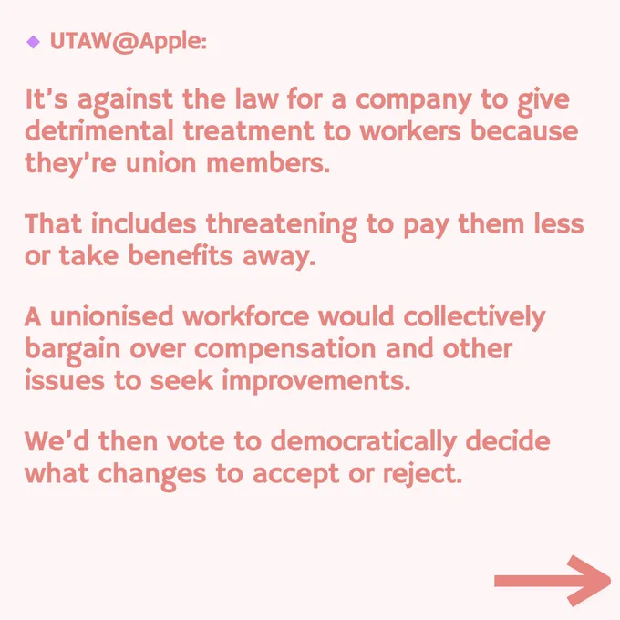 UTAW @Apple:
It's against the law for a company to give detrimental treatment to workers because they're union members.
That includes threatening to pay them less or take benefits away.
A unionised workforce would collectively bargain over compensation and other issues to seek improvements.
We'd then vote to democratically decide what changes to accept or reject.