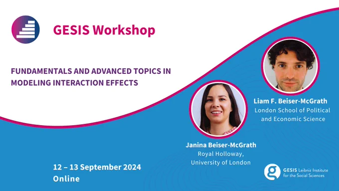 GESIS Workshop, Fundamentals and Advanced Topics in Modeling Interaction Effects, 12 to 13 September 2024, Online. Janina Beiser-McGrath (Royal Holloway, University of London) and Liam F. Beiser-McGrath (London School of Economics and Political Science).