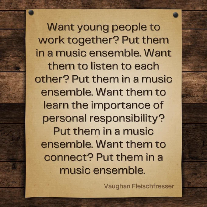 Want young people to work together? Put them in a music ensemble. Want them to listen to each other? Put them in a music ensemble. Want them to learn the importance of personal responsibility? Put them in a music ensemble. Want them to connect? Put them in a music ensemble.