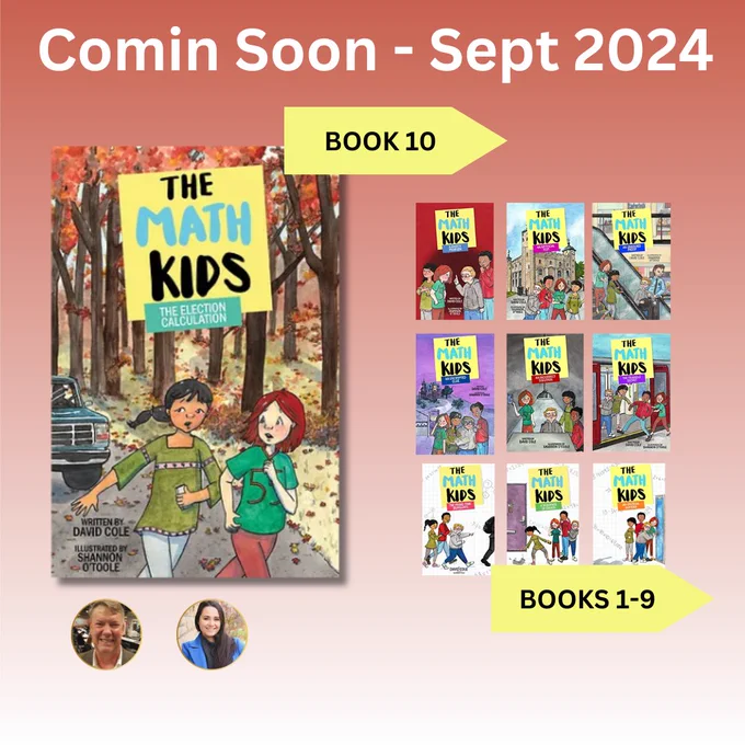 Coming Soon - September 2024 The Math Kids The Election Calculation by David Cole and Shannon O'Toole.

For the Math Kids, a new school means new opportunities—and new challenges!

Book 10 in series for readers who enjoy mysteries and detective stories. 

Learn more: https://www.commondeerpress.com/books-1/the-math-kids-the-election-calculation