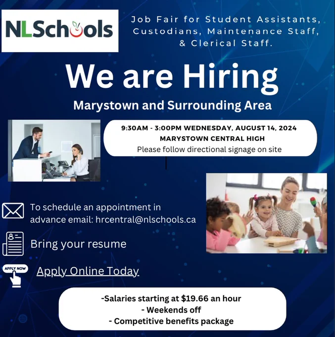 Please join us at:
MCHS - 15 School Rd, Marystown - Wed.Aug. 14, 9:30am-3:00pm. 
Casual Positions We Are Hiring For:
Student Assistants: Support students with mild to severe cognitive, physical, and/or behavioral needs;
Clerk Typist III: Provides the required secretarial/clerical support to the school in all aspects of its day to day operations;
Caretakers and Utility Workers: Maintain a clean and welcoming environment in our schools; and
Maintenance Repairers: Handle essential repairs and upkeep to keep our facilities in top condition.

What to Expect:
Meet our Recruitment Team: Engage with our team and learn more about the opportunities available to you; and On-the-Spot Interviews: Some candidates may have the opportunity for immediate interviews.