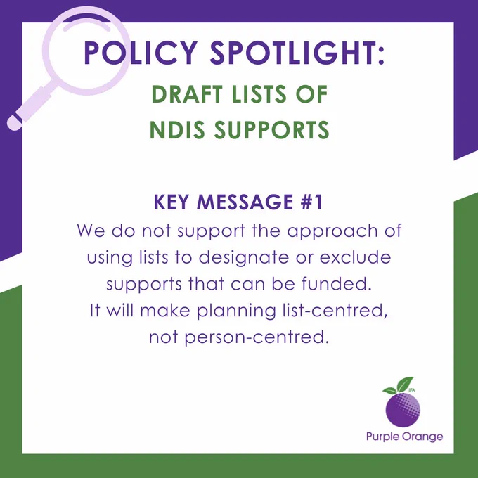 purple and green border with magnifying glass and PO logo. Text: policy spotlight. Draft list of NDIS supports. Key message 1. We do not support the approach of using lists to designate or exclude supports that can be funded. It will make planning list-centred, not person-centred.