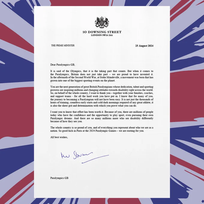 Prime Minister's letter to ParalympicsGB

Dear Paralympics GB, 

It is said of the Olympics, that it is the taking part that counts. But when it comes to the Paralympics, Britain does not just take part – we are proud to have invented it. In the aftermath of the Second World War, at Stoke Mandeville, a movement was born that has grown into one of the biggest sporting events on the planet. 

You are the next generation of great British Paralympians whose dedication, talent and sporting prowess are inspiring millions and changing attitudes towards disability right across the world. So, on behalf of the whole country, I want to thank you – together with your families, coaches, and support teams - for all the hard work you have put in. I know that for many of you, the journey to becoming a Paralympian will not have been easy. 

Read the whole letter at: https://www.gov.uk/government/news/prime-ministers-letter-to-paralympicsgb