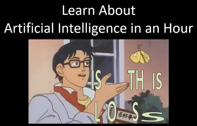 Title slide from my “Learn About Artificial Intelligence in an Hour” talk with the “Is this a pigeon?” meme, except it has the text “IS THIS LOSS” altered to fit the format of the loss.jpg meme.