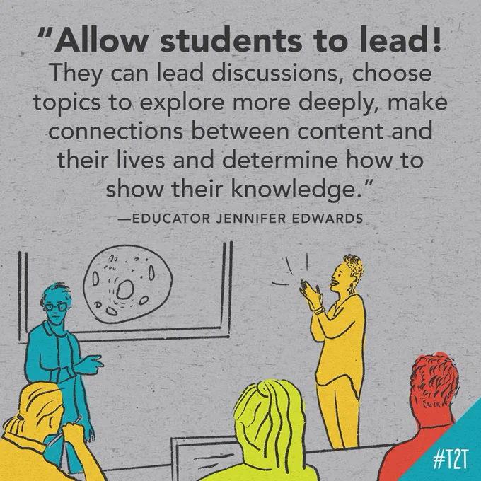 "Allow students to lead! They can lead discussions, choose topics to explore more deeply, make connections between content and their lives and determine how to show their knowledge." —Educator Jennifer Edwards
