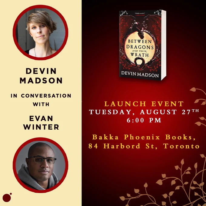 Launch Event
Tuesday, August 27th
6:00pm

Devin Madson in conversation with Evan Winter on Between Dragons and Their Wrath

Bakka Phoenix Books,
84 Harbord St, Toronto