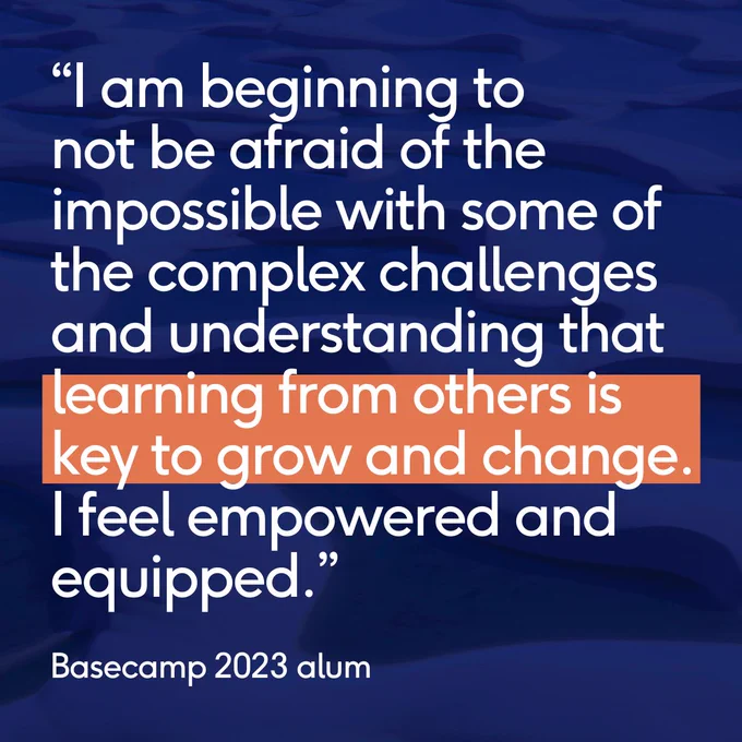 A quote testimonial from a Basecamp 2023 alum. Quote reads, "I am beginning to not be afraid of the impossible with some of the complex challenges and understanding that learning from others is key to grow and change. I feel empowered and equipped." There is visual emphasis on "learning from others is key to grow and change."