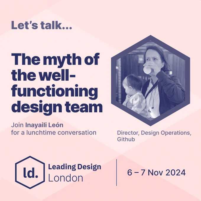 Promotional graphic for a lunchtime conversation titled ‘The myth of the well-functioning design team’ with Inayaili Leon, Director of Design Operations at Github. The event is part of Leading Design London, scheduled for November 6-7, 2024. The graphic features a portrait of Inayaili Leon in a hexagonal frame on the right side. The background is a soft pink with geometric shapes, and the text is primarily in dark blue.