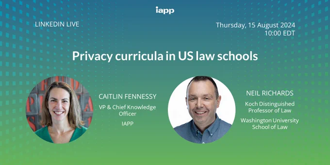 A promotional image for a LinkedIn Live event titled "Privacy curricula in US law schools". The image includes "Thursday, 15 August 2024 10:00 EDT" as the date and time, alongside headshots of the two speakers, "Caitlin Fennessy, VP & Chief Knowledge Officer, IAPP" and "Neil Richards, Koch Distinguished Professor of Law, Washington University School of Law".