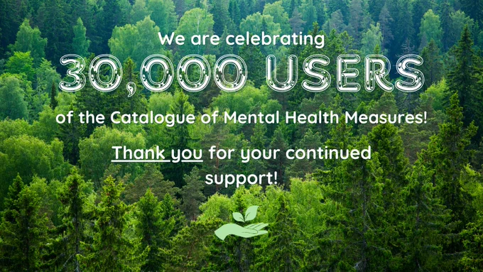 We are celebrating 30,000 users of the Catalogue of Mental Health Measures! Thank you for your continued support!
Image: Forest
Logo: Cataloguemof Mental Health Measures