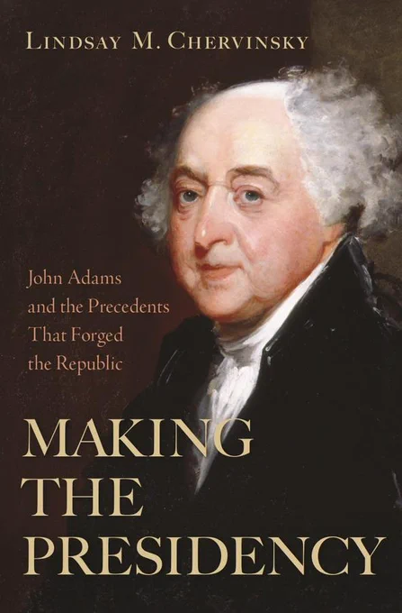 The book cover for "Making the Presidency," by author Lindsay M. Chervinsky. It features a painting of John Adams.