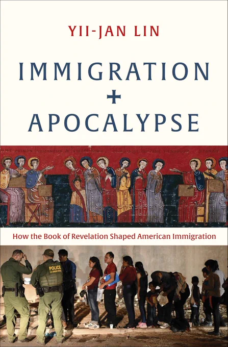Book cover with text: Yii Jan Lin, Immigration   Apocalypse: How the Book of Revelation Shaped American Immigration. Two images span the cover, the one above is an illumination depicting the dead waiting in line (R) and angels (L) with the Book of Life, from a Beatus of Liébana Commentary on the Apocalypse; the one below, echoing the image above, is a photograph of a line of asylum seekers waiting in line (R) and border patrol agents (L). 