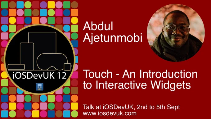 Promotion card. The session is by Abdul Ajetunmobi and is about Touch - an introduction to Interactive Widgets. Talk at iOSDevUK, 2nd to 5th Sept. www.iosdevuk.com. There is a photo of Daniel and there is an image with coloured shapes for apps, with outlines of the Apple TV, iPhone, iPad, Vision Pro and Apple Watch.