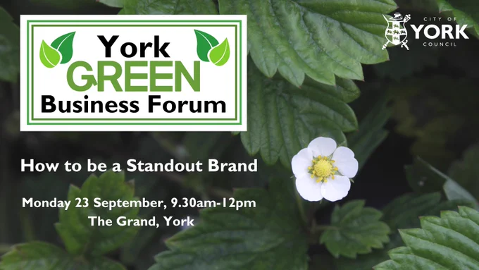 York Green Business Forum. How to be a standout brand. Monday 23 septemver, 9:30am-12pm, the grand York