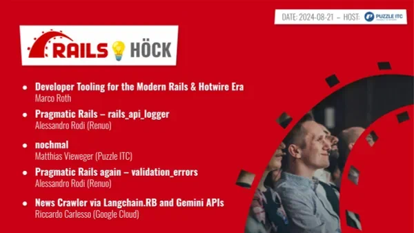 We'll meet at Puzzle for a dense Rails evening. The following presentations will happen, some shorter, some longer.

Marco Roth – Developer Tooling for the Modern Rails & Hotwire Era

Alessandro Rodi (Renuo) – Pragmatic Rails – rails_api_logger

Matthias Vieweger (Puzzle) – nochmal, the gem
Preserving user-data becomes challenging when the infrastructure evolves differently than you anticipated. How to migrate over 100GiB of user-uploads across 40 applications without downtime or data-loss.

Alessandro Rodi (Renuo) – Pragmatic Rails again – validation_errors

Riccardo Carlesso (Google Cloud) – News Crawler via Langchain.RB and Gemini APIs
